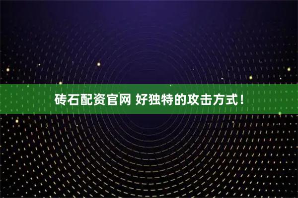 砖石配资官网 好独特的攻击方式！